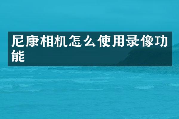尼康相机怎么使用录像功能