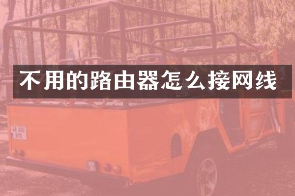 不用的路由器怎么接网线