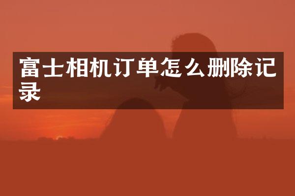 富士相机订单怎么删除记录