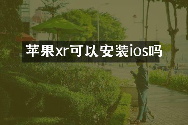 苹果xr可以安装ios吗