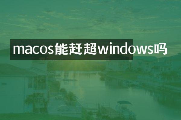 macos能赶超windows吗
