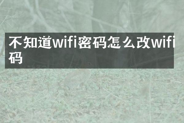 不知道wifi密码怎么改wifi密码