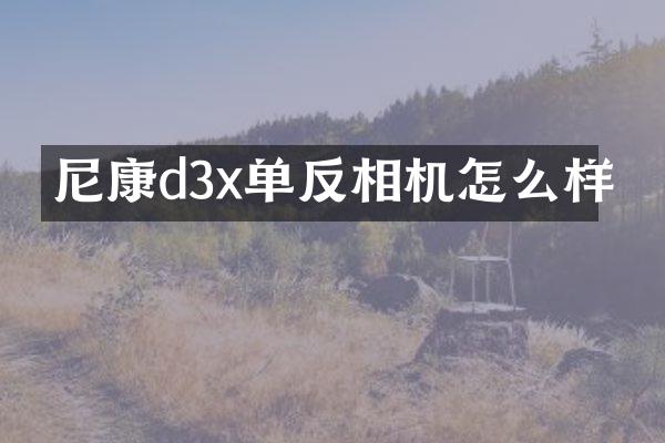 尼康d3x单反相机怎么样