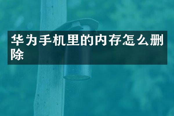 华为手机里的内存怎么删除