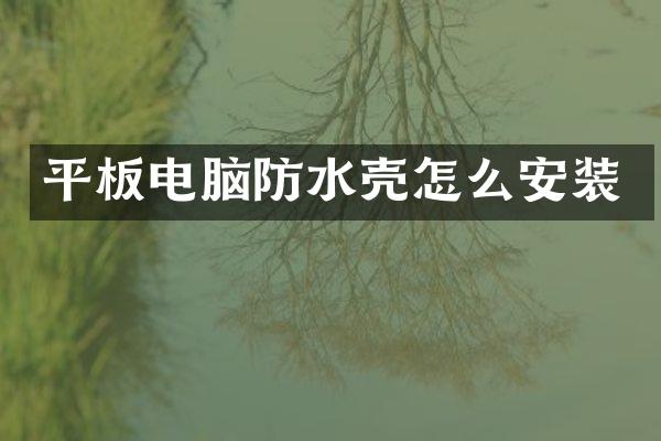 平板电脑防水壳怎么安装