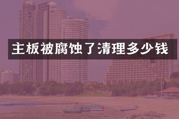 主板被腐蚀了清理多少钱