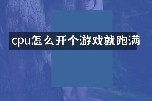 cpu怎么开个游戏就跑满