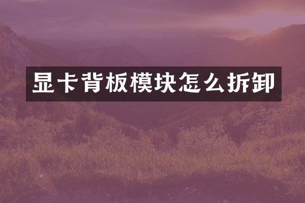 显卡背板模块怎么拆卸