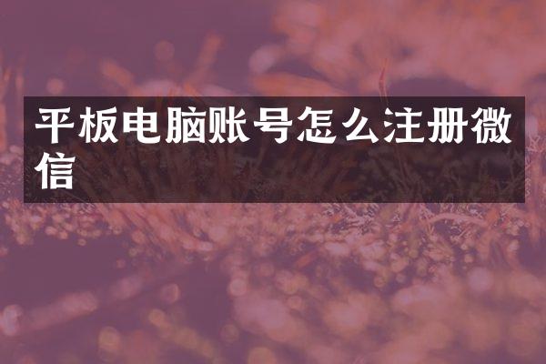 平板电脑账号怎么注册微信