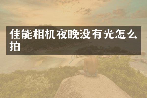 佳能相机夜晚没有光怎么拍