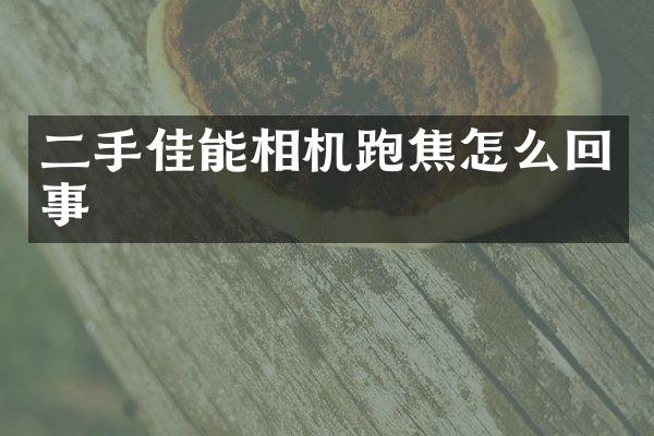 二手佳能相机跑焦怎么回事