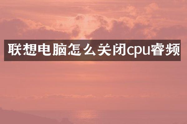 联想电脑怎么关闭cpu睿频