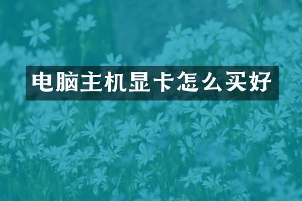 电脑主机显卡怎么买好