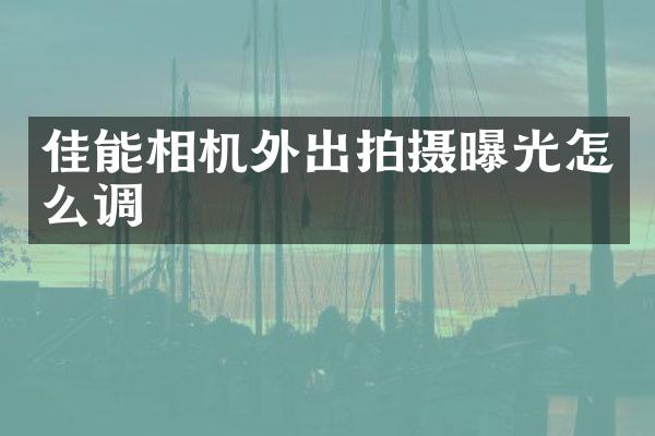 佳能相机外出拍摄曝光怎么调