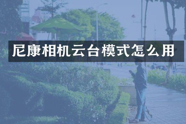 尼康相机云台模式怎么用