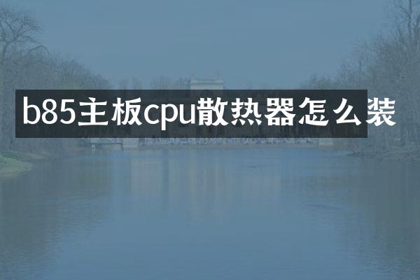b85主板cpu散热器怎么装