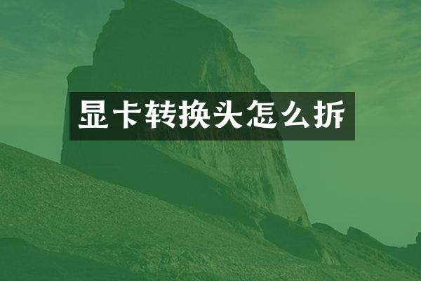 显卡转换头怎么拆