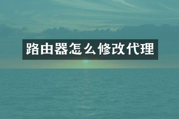 路由器怎么修改代理