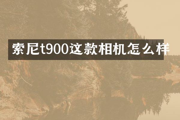 t900这款相机怎么样