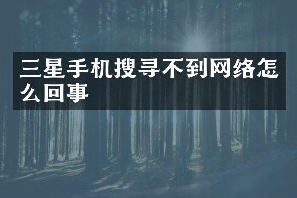 三星手机搜寻不到网络怎么回事