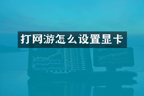 打网游怎么设置显卡