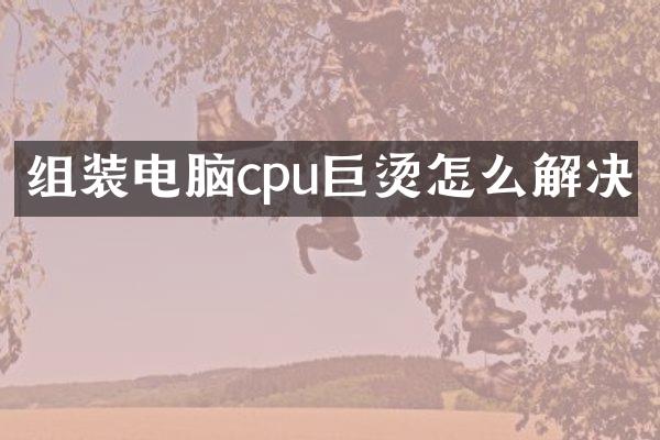 组装电脑cpu巨烫怎么解决