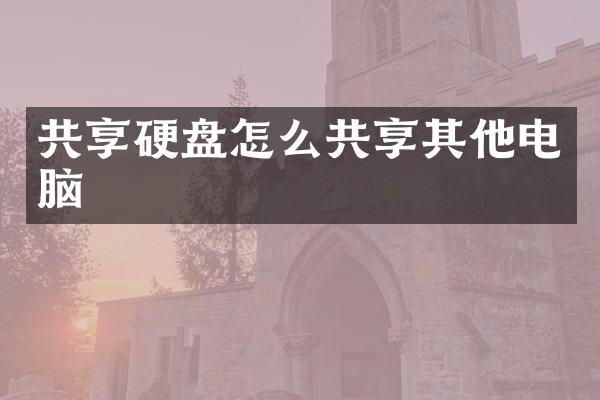 共享硬盘怎么共享其他电脑