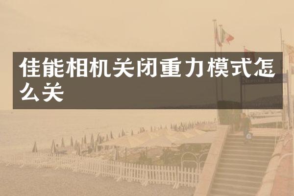 佳能相机关闭重力模式怎么关