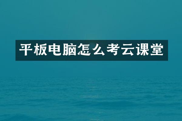平板电脑怎么考云课堂