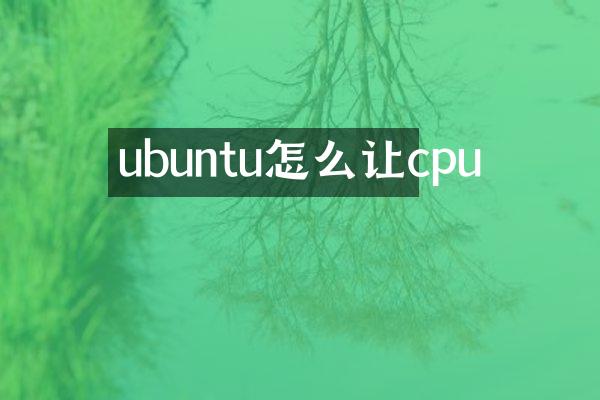 ubuntu怎么让cpu