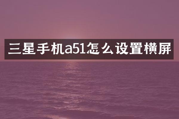 三星手机a51怎么设置横屏