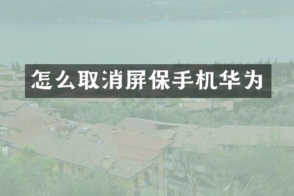 怎么取消屏保手机华为