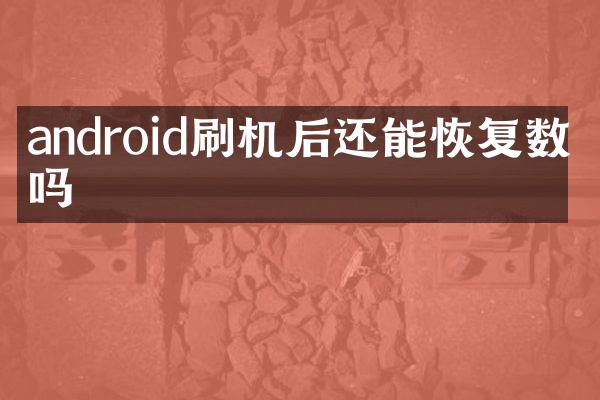 android刷机后还能恢复数制吗