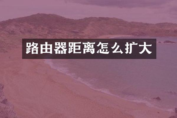 路由器距离怎么扩大