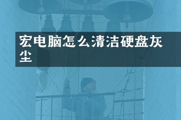 宏碁电脑怎么清洁硬盘灰尘