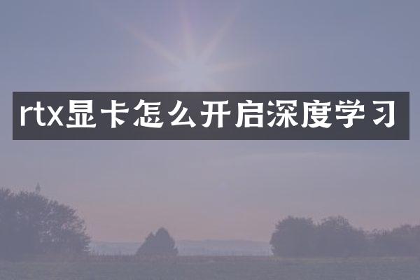 rtx显卡怎么开启深度学习