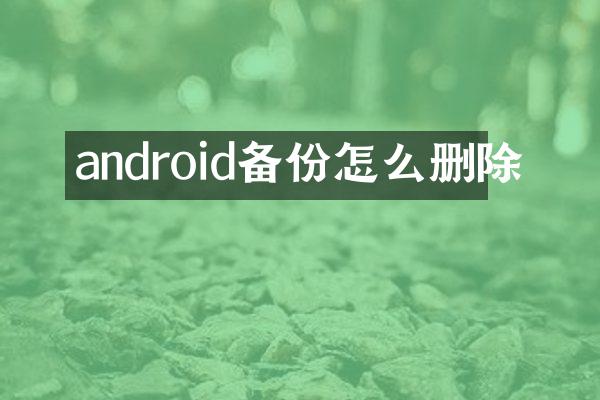 android备份怎么删除