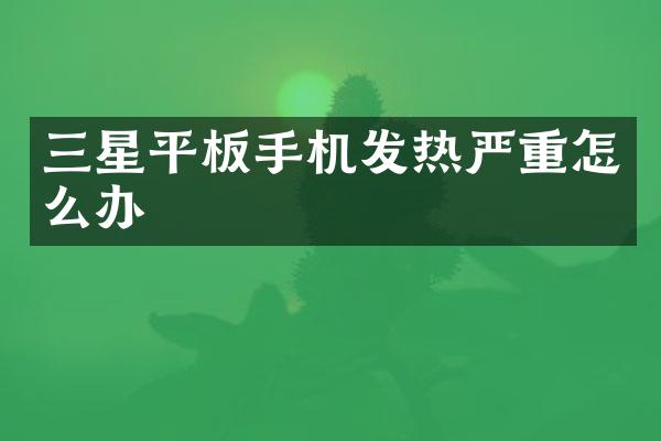 三星平板手机发热严重怎么办