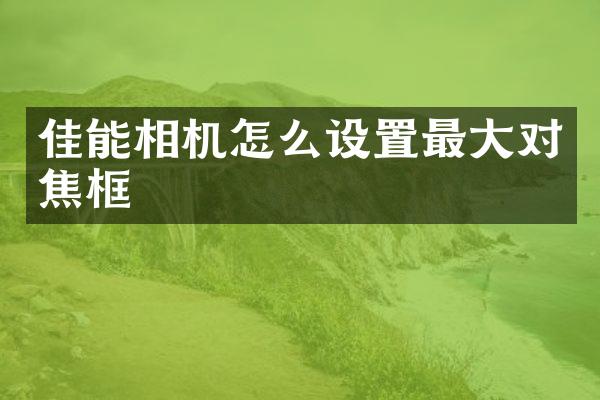 佳能相机怎么设置最大对焦框