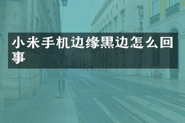 小米手机边缘黑边怎么回事