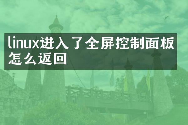 linux进入了全屏控制面板 怎么返回