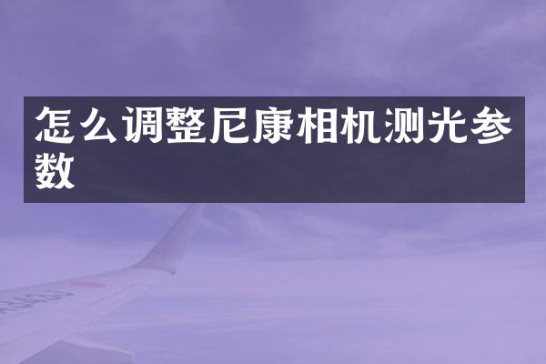 怎么调整尼康相机测光参数