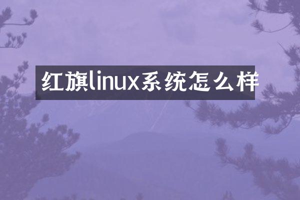 红旗linux系统怎么样
