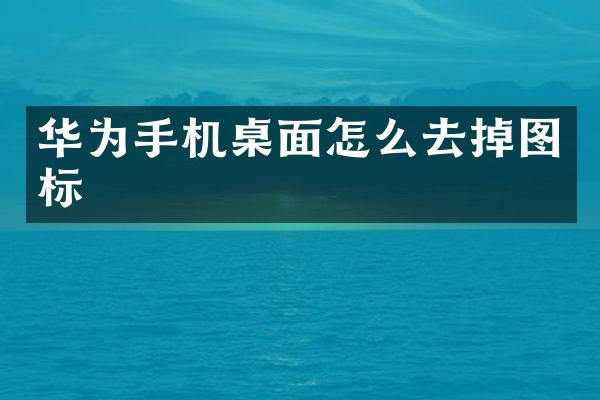 华为手机桌面怎么去掉图标