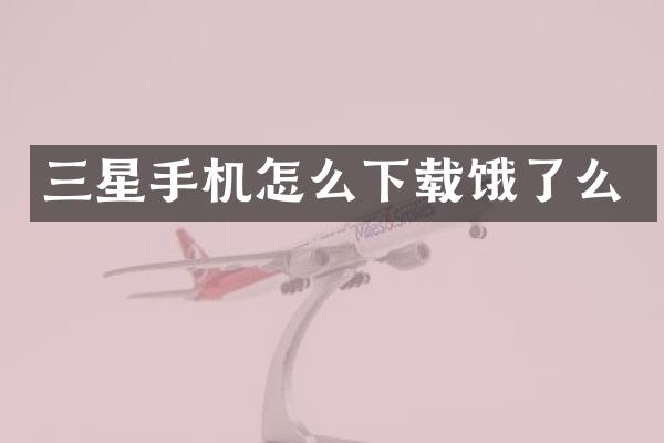 三星手机怎么下载饿了么