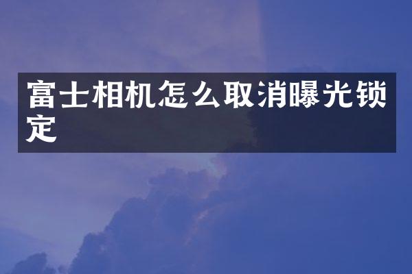 富士相机怎么取消曝光锁定