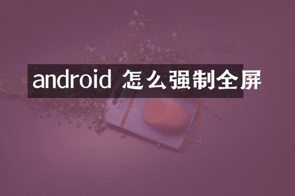 android 怎么强制全屏