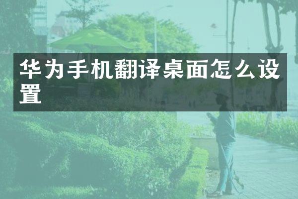 华为手机翻译桌面怎么设置
