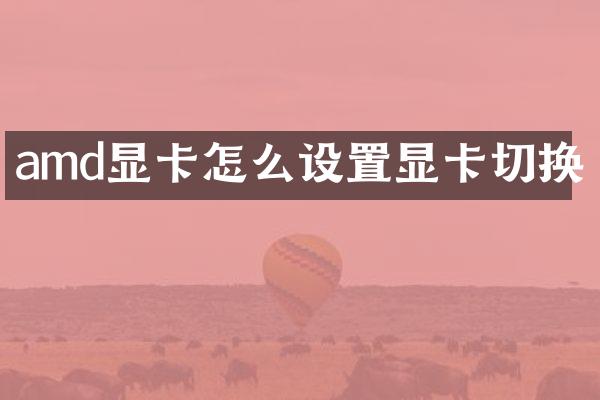 amd显卡怎么设置显卡切换