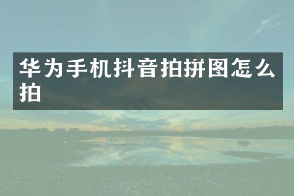 华为手机抖音拍拼图怎么拍